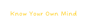 Know Your Own Mind