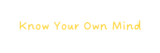 Know Your Own Mind